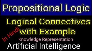Logical Connectives in Propositional Logic | PL | Knowledge Representation | AI