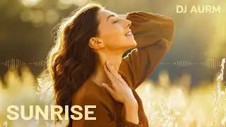 DJ AURM - Sunrise (Emotional House Piano Vibes)