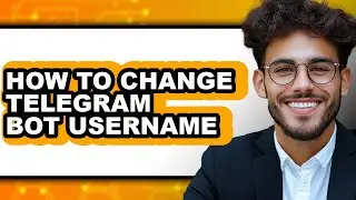 How to Change Telegram Bot Username - Full Guide