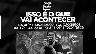 O FUTURO DOS FOTÓGRAFOS QUE NÃO DOMINAREM A CRIAÇÃO DA CENA FOTOGRÁFICA