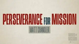 Driven by Mission: Perseverance for Mission (Matt Chandler)