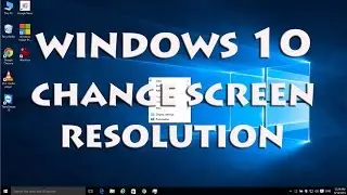 Windows 10 - Change Screen Resolution