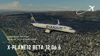 X-PLANE 12 | Zibo Mod 737-800 Ryanair | Dublin to Thessaloniki | Full Flight