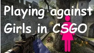 Playing against Girls in CSGO