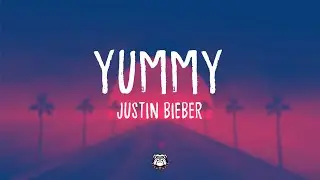 Justin Bieber - Yummy (Lyrics)