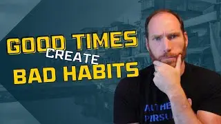 Good Times Create Bad Habits