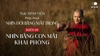 Thầy Minh Niệm | Buổi 09: Nhìn bằng con mắt khai phóng | Chuỗi: Nhìn đời bằng mắt trong | 14.07.2024