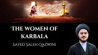 2. The Women of Karbala | Sayed Saleh Qazwini | Arbaeen 2023 / 1445