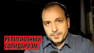 Кому нужен религиозный солидаризм в борьбе против антихриста?? (Константин Семин)