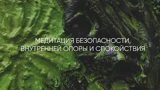 МЕДИТАЦИЯ БЕЗОПАСНОСТИ, ВНУТРЕННЕЙ ОПОРЫ И СПОКОЙСТВИЯ