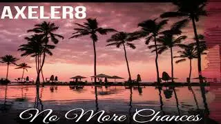 Axeler8 - No More Chances ( Original Mix )