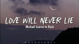 Michael Learns to Rock - Love Will Never Lie (LYRICS) ♪