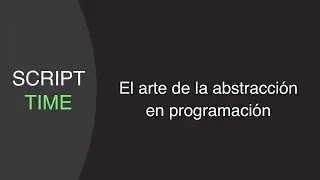El arte de la abstracción en programación | Script Time