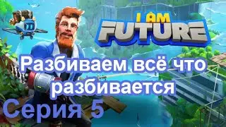 Разбиваем всё что разбивается. I Am Future: Cozy Apocalypse Survival, Серия 5