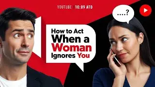 What To Do When She Ignores You / Guide How To Act When a Woman Ignores You