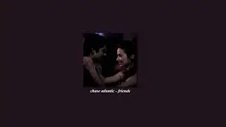 friends - chase atlantic [SLOWED]