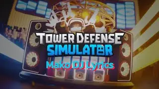 Mako DJ Booth (Lyrics) | TOWER DEFENSE SIMULATOR