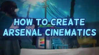 HOW TO MAKE CINEMATICS FOR ARSENAL MONTAGES