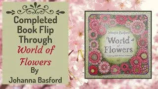 Completed Adult Colouring Book Flip Through - World of Flowers by Johanna Basford