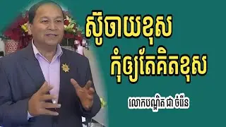 ស៊ូចាយខុស កុំឱ្យតែគិតខុស | លោកបណ្ឌិត ជា ចំរើន Chea Chamroeun