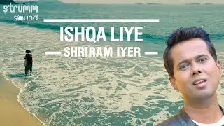 Ishqa Liye - Singer’s version | Shriram iyer | Shellee