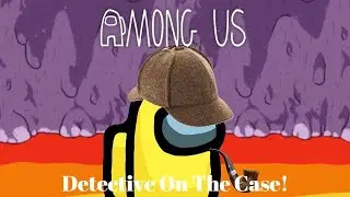 DETECTIVE ON THE CASE! - Among Us Funny Moments!