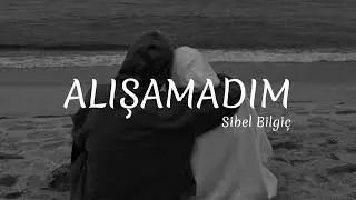 Sibel Bilgiç | Alışamadım || Lyrics