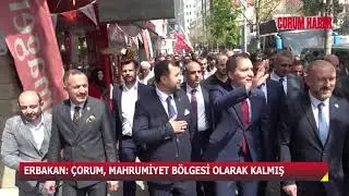ERBAKAN: “ÇORUM, MAHRUMİYET BÖLGESİ OLARAK KALMIŞ”