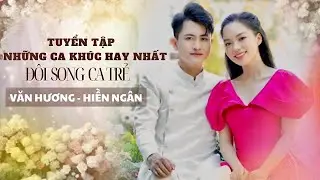 Tuyển tập những ca khúc hay nhất của ĐÔI SONG CA ĐƯỢC YÊU THÍCH NHẤT || HIỀN NGÂN ft VĂN HƯƠNG
