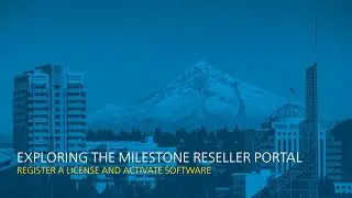 Exploring the Milestone Reseller Portal: Register a License and Activate Software