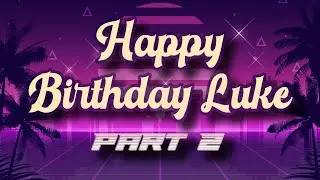 Happy Birthday Luke Part 2