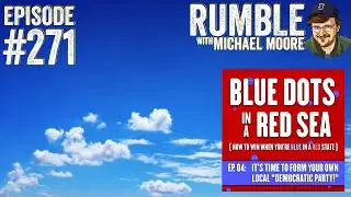 "Blue Dots in a Red Sea" Part 4 | Ep. 271 Rumble with Michael Moore podcast