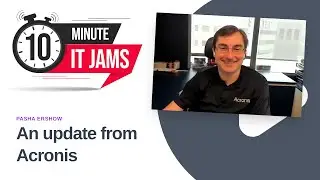 10 Minute IT Jams: An update from Acronis with Pasha Ershow