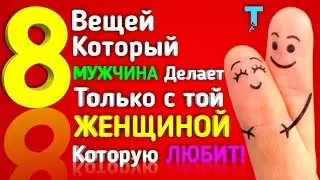 8 Вещей который Мужчина делает Только с той женщиной которую любит!