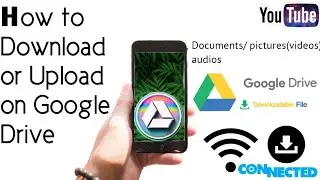 How to Upload/ Download on Google Drive using your Mobile phone with up to 15.5Gb free space