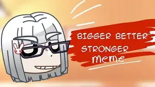 BIGGER BETTER STRONGER 💪 || MEME