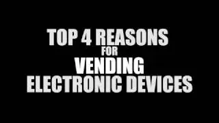 Top 4 Reasons for Vending Electronic Devices