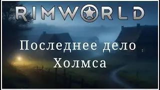 Последнее дело Холмса - RimWorld #10