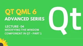 QT QML 6 Advanced Series | Lecture 4A | Working with the Window Component in QT (Part 1)