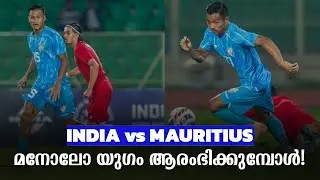 മനോലോ യുഗം ആരംഭിക്കുമ്പോൾ? | India vs Mauritius