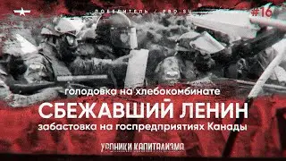 Сбежавший Ленин, голодовка на хлебокомбинате, забастовка в Канаде | Хроники капитализма #16