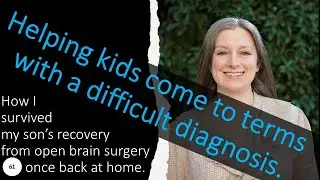 61 Helping kids come to terms with a difficult diagnosis How I survived my son's brain surgery rehab
