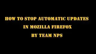 How To Stop Automatic Updates In Mozilla By Team NPS