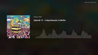 Episode 76 - Going Bananas in Berlin