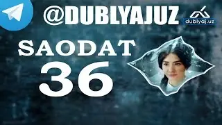 САОДАТ 36 СЕРИЯ SAODAT 36 QISM МИЛЛИЙ СЕРИАЛ MILLIY SERIAL DUBLYAJUZ