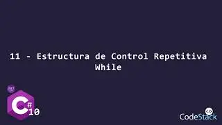 11 - Estructura de Control Repetitiva While [C# .NET 6.0]