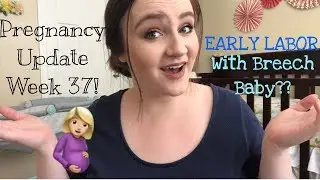EARLY Labor With A BREECH BABY?? - 37 Week Pregnancy Update