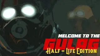 [S2FM] WELCOME TO THE GULAG - Half - Life Edition