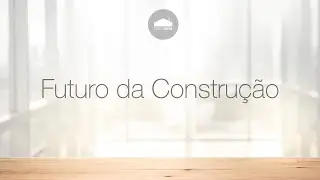 Futuro da Construção, Construção Moderna, Arquitetura, Engenharia