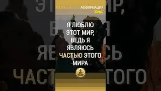 🗝 Я люблю этот мир, ведь я являюсь частью этого мира.